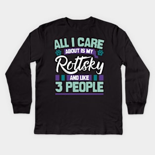 All I Care About Is My Rottsky And Like 3 People Kids Long Sleeve T-Shirt